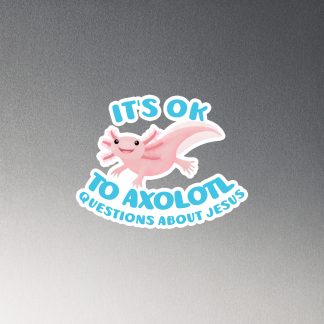 Cute it's ok to axolotl questions about Jesus Magnet